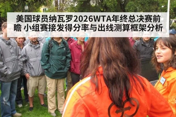 美国球员纳瓦罗2026WTA年终总决赛前瞻 小组赛接发得分率与出线测算框架分析